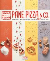 Pane, pizza & co ingredienti e ricette illustrate con oltre 500 step by step